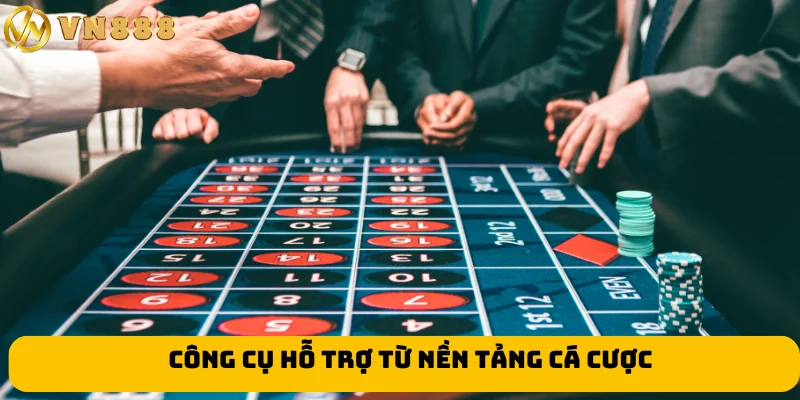 Công cụ hỗ trợ từ nền tảng cá cược
