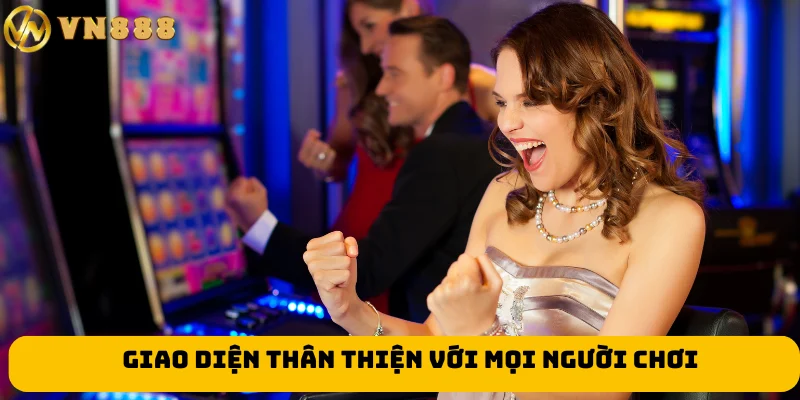 Giao diện thân thiện với mọi người chơi