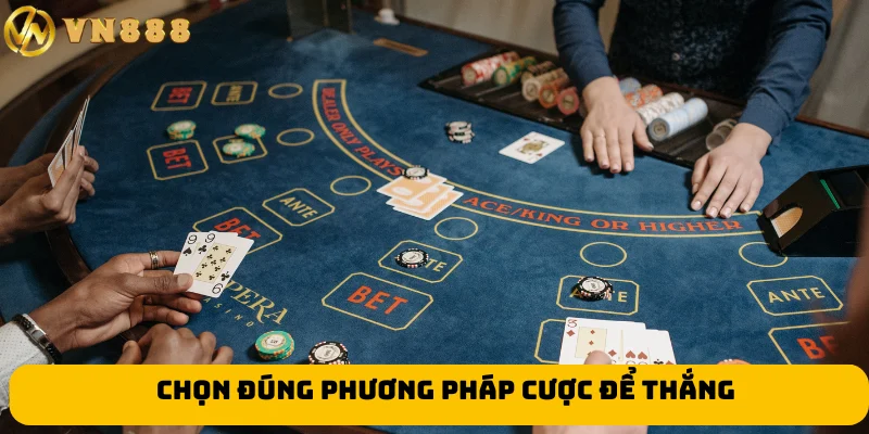 Chọn đúng phương pháp cược để thắng